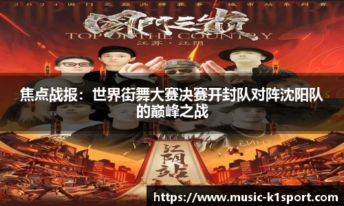焦点战报：世界街舞大赛决赛开封队对阵沈阳队的巅峰之战
